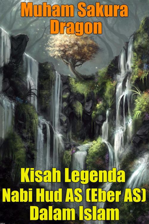 Cover of the book Kisah Legenda Nabi Hud AS (Eber AS) Dalam Islam by Muham Sakura Dragon, PublishDrive