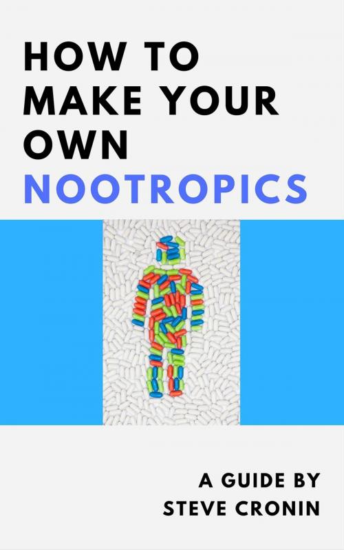 Cover of the book How to Make Your Own Nootropics by Steve Cronin, Steve Cronin