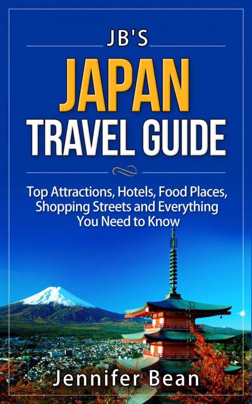 Cover of the book Japan Travel Guide: Top Attractions, Hotels, Food Places, Shopping Streets, and Everything You Need to Know by Jennifer Bean, JB's