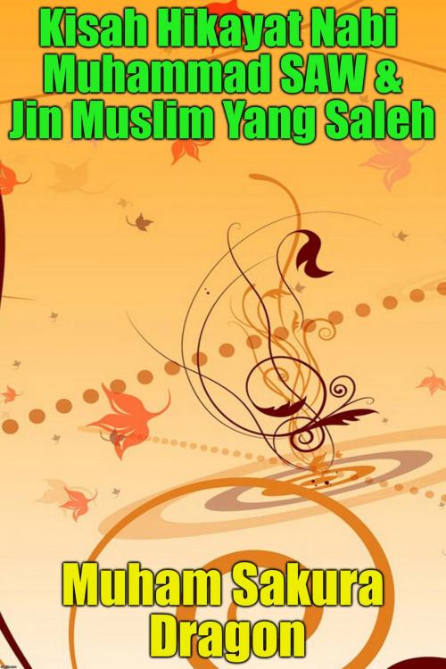 Cover of the book Kisah Hikayat Nabi Muhammad SAW & Jin Muslim Yang Saleh by Muham Sakura Dragon, PublishDrive