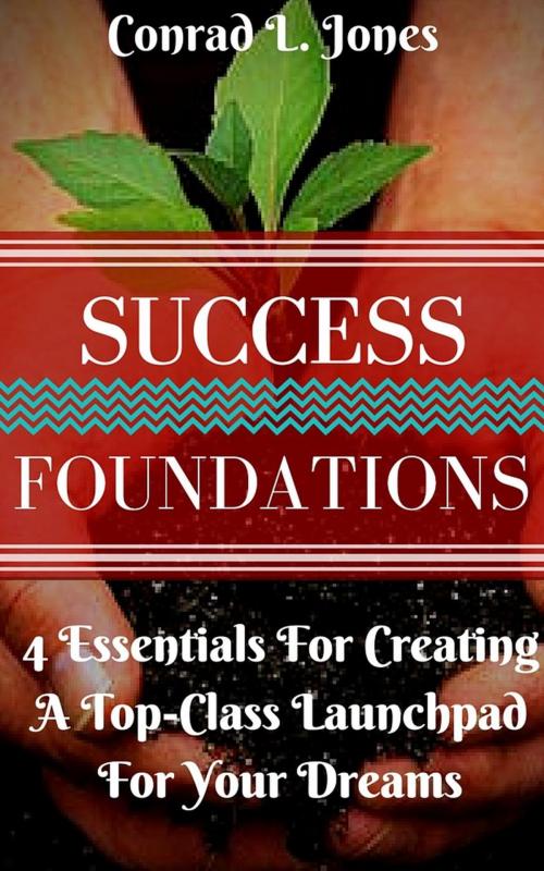 Cover of the book Success Foundation: 4 Essentials For Creating A Top-Class Launchpad For Your Dreams by Conrad L. Jones, Laurel Crown Publishers Inc