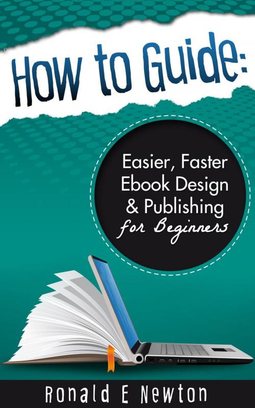 Cover of the book How to Guide: Easier, Faster EBook Design Publishing for Beginners by Ronald E. Newton, Low Cost Internet Biz LLC
