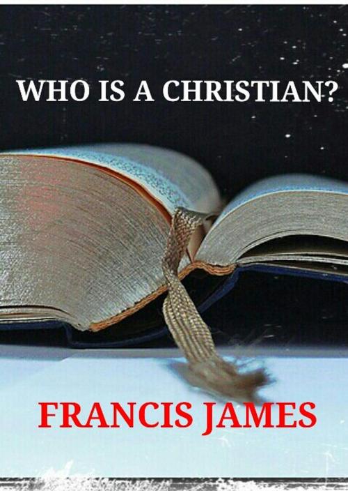 Cover of the book Who is a Christian? by Francis James, Francis James