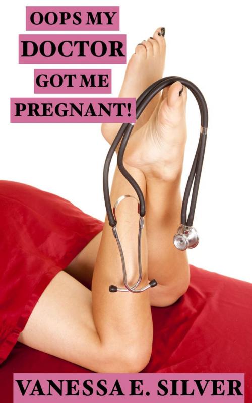 Cover of the book Oops My Doctor Got Me Pregnant! by Vanessa E Silver, LB Books