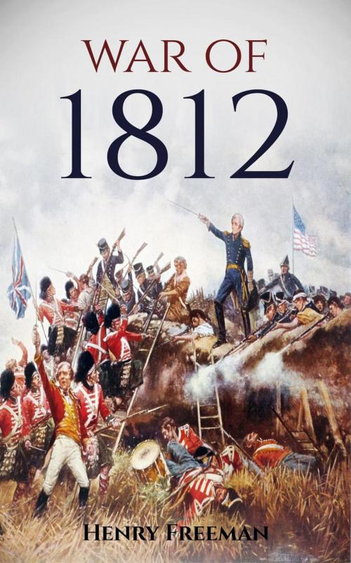Cover of the book War of 1812: A History From Beginning to End by Henry Freeman, Hourly History