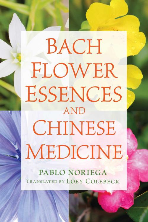 Cover of the book Bach Flower Essences and Chinese Medicine by Pablo Noriega, Inner Traditions/Bear & Company