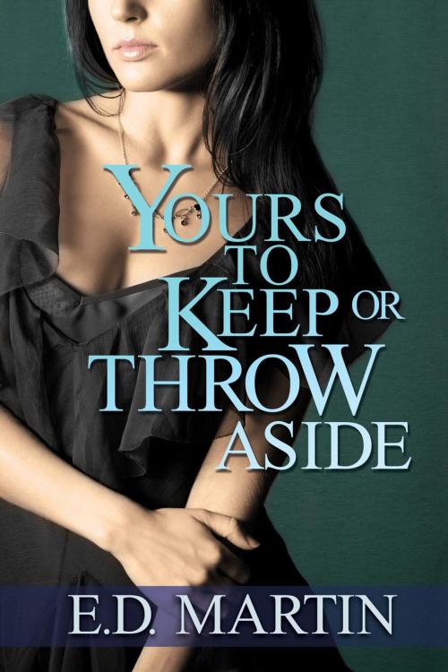 Cover of the book Yours to Keep or Throw Aside by E.D. Martin, Evolved Publishing LLC