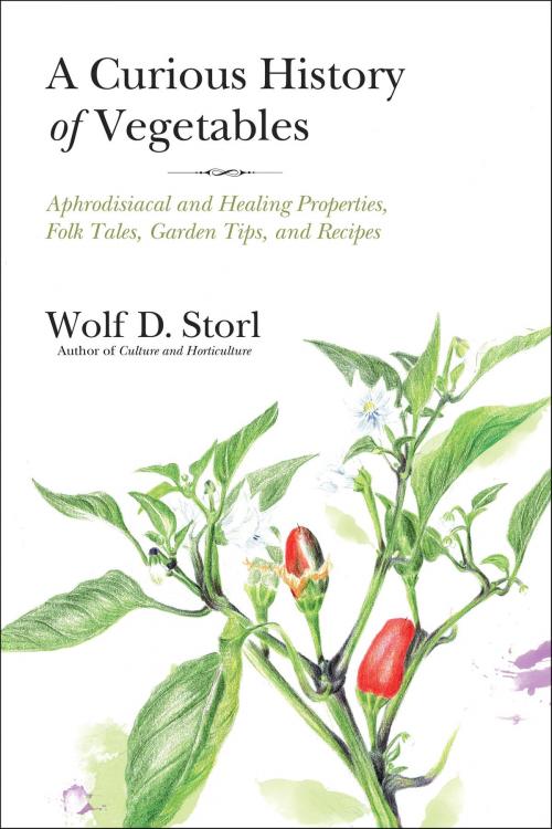 Cover of the book A Curious History of Vegetables by Wolf D. Storl, North Atlantic Books