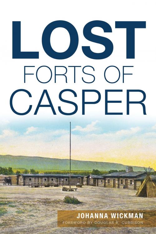 Cover of the book Lost Forts of Casper by Johanna Wickman, Arcadia Publishing Inc.