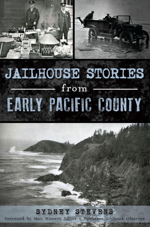 Cover of the book Jailhouse Stories from Early Pacific County by Sydney Stevens, Arcadia Publishing Inc.