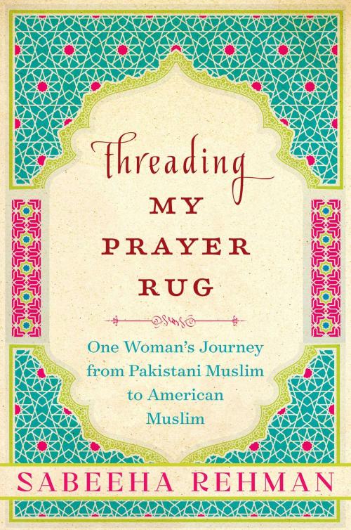 Cover of the book Threading My Prayer Rug by Sabeeha Rehman, Arcade