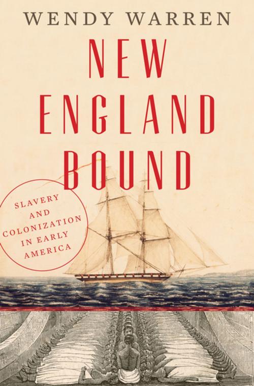 Cover of the book New England Bound: Slavery and Colonization in Early America by Wendy Warren, Liveright