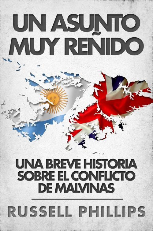 Cover of the book Un asunto muy reñido: una breve historia sobre el conflicto de Malvinas by Russell Phillips, Babelcube Inc.