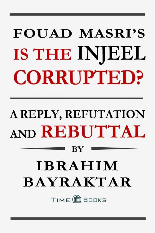 Cover of the book Fouad Masri’s Is the Injeel Corrupted? A Reply, Refutation and Rebuttal by Ibrahim Bayraktar, TellerBooks