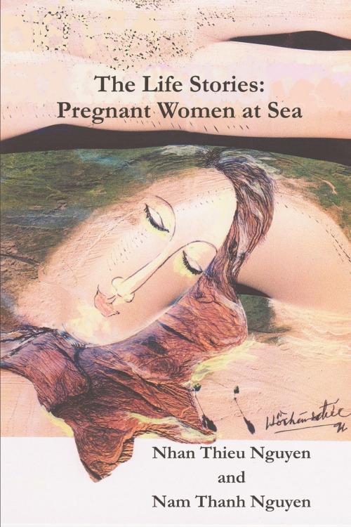 Cover of the book The Life Stories: Pregnant Women at Sea by Nhan Thieu Nguyen, Nam Thanh Nguyen, Strategic Book Publishing & Rights Co.