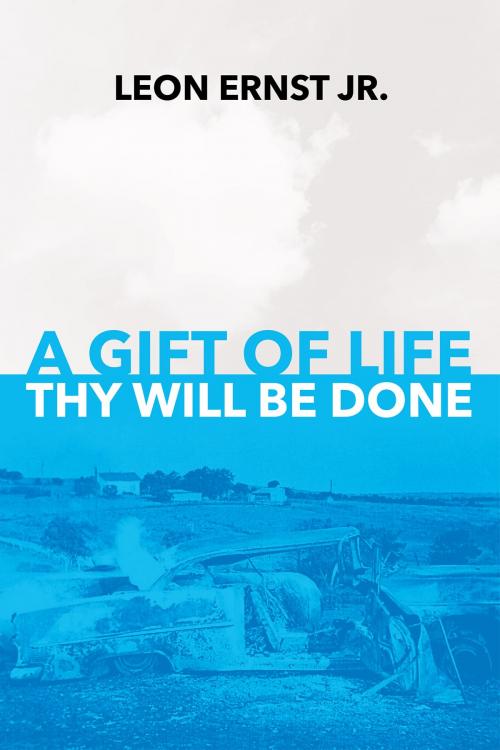 Cover of the book A Gift of Life Thy Will Be Done by Leon Ernst Jr., Page Publishing, Inc.