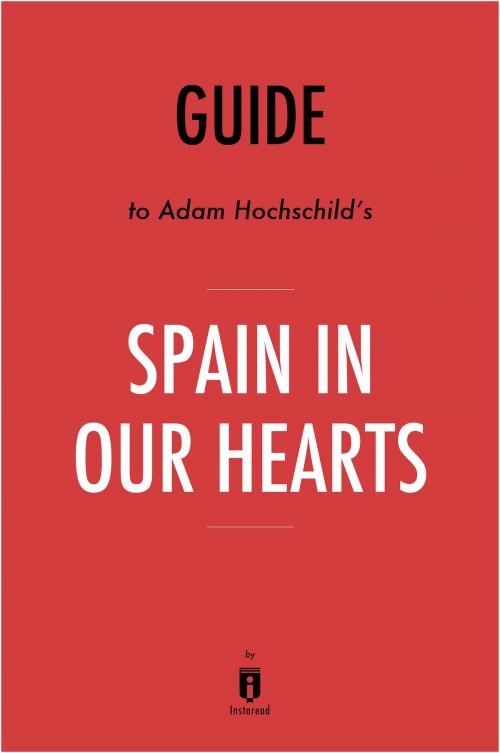 Cover of the book Guide to Adam Hochschild’s Spain In Our Hearts by Instaread by Instaread, Instaread