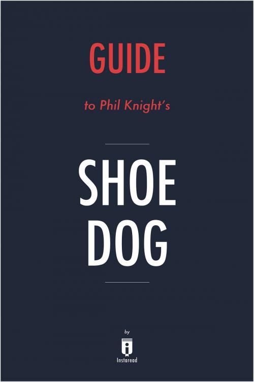Cover of the book Guide to Phil Knight’s Shoe Dog by Instaread by Instaread, Instaread