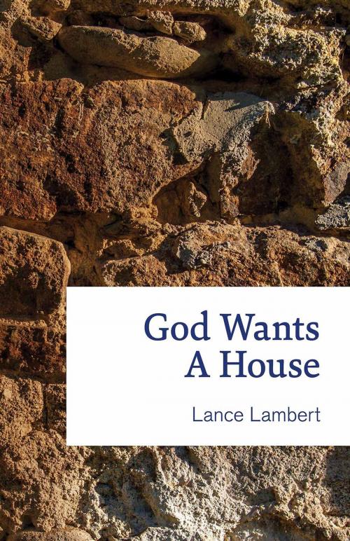 Cover of the book God Wants a House by Lance Lambert, Lance Lambert Ministries