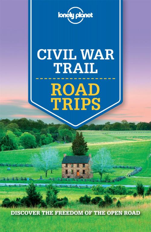 Cover of the book Lonely Planet Civil War Trail Road Trips by Lonely Planet, Amy C Balfour, Michael Grosberg, Adam Karlin, Kevin Raub, Adam Skolnick, Regis St Louis, Karla Zimmerman, Lonely Planet Global Limited
