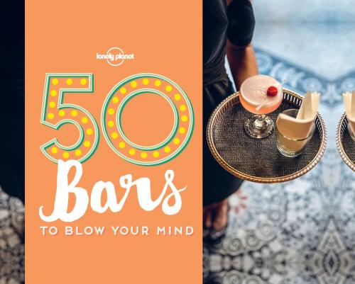 Cover of the book 50 Bars to Blow Your Mind by Ben Handicott, Kalya Ryan, Lonely Planet Global Limited