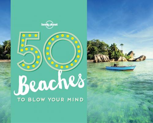 Cover of the book 50 Beaches to Blow Your Mind by Ben Handicott, Kalya Ryan, Lonely Planet Global Limited