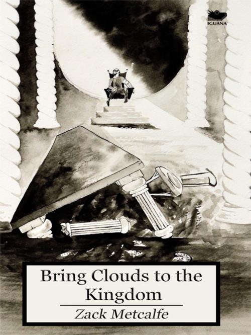 Cover of the book Bring Clouds to the Kingdom by Zack Metcalfe, Iguana Books