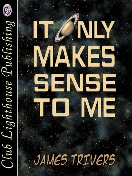 Cover of the book IT ONLY MAKES SENSE TO ME by JAMES TRIVERS, Club Lighthouse Publishing