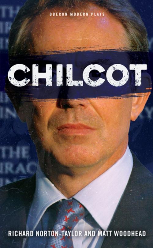 Cover of the book Chilcot by Richard Norton-Taylor, Matt Woodhead, Oberon Books