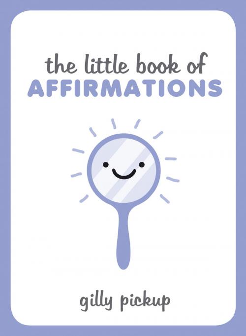 Cover of the book The Little Book of Affirmations by Gilly Pickup, Summersdale Publishers Ltd