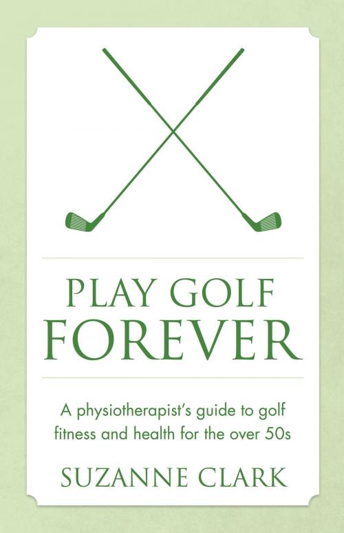 Cover of the book Play Golf Forever: A physiotherapist's guide to golf fitness and health for the over 50s by Suzanne Clark, Panoma Press