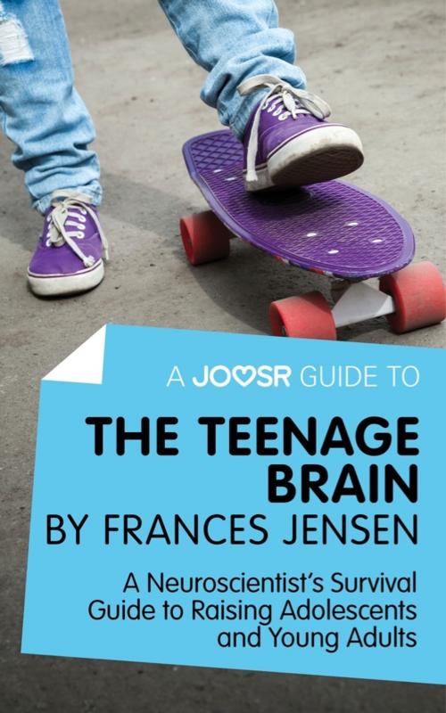 Cover of the book A Joosr Guide to... The Teenage Brain by Frances Jensen: A Neuroscientist's Survival Guide to Raising Adolescents and Young Adults by Joosr, Joosr Ltd