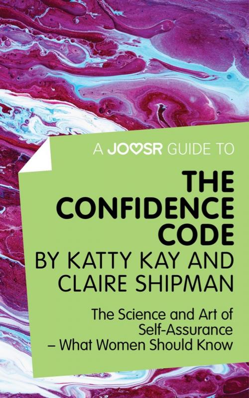 Cover of the book A Joosr Guide to... The Confidence Code by Katty Kay and Claire Shipman: The Science and Art of Self-Assurance—What Women Should Know by Joosr, Joosr Ltd