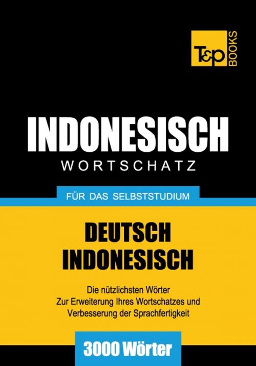 Cover of the book Deutsch-Indonesischer Wortschatz für das Selbststudium - 3000 Wörter by Andrey Taranov, T&P Books