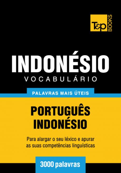 Cover of the book Vocabulário Português-Indonésio - 3000 palavras mais úteis by Andrey Taranov, T&P Books