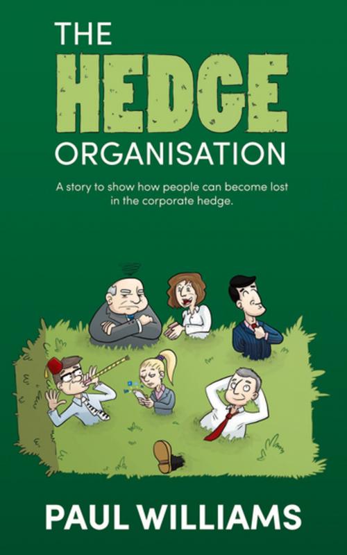 Cover of the book The Hedge Organisation: A story to show how people can become lost in the corporate hedge by Paul Williams, Grosvenor House Publishing