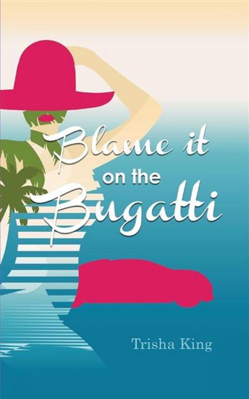 Cover of the book Blame it on the Bugatti by Trisha King, Legend Press