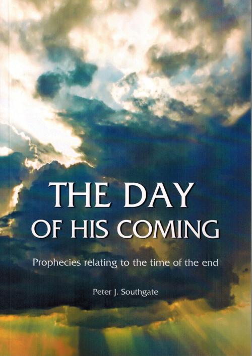 Cover of the book The Day of His Coming by Peter J Southgate, The Dawn Book Supply info@dawnbooksupply.co.uk