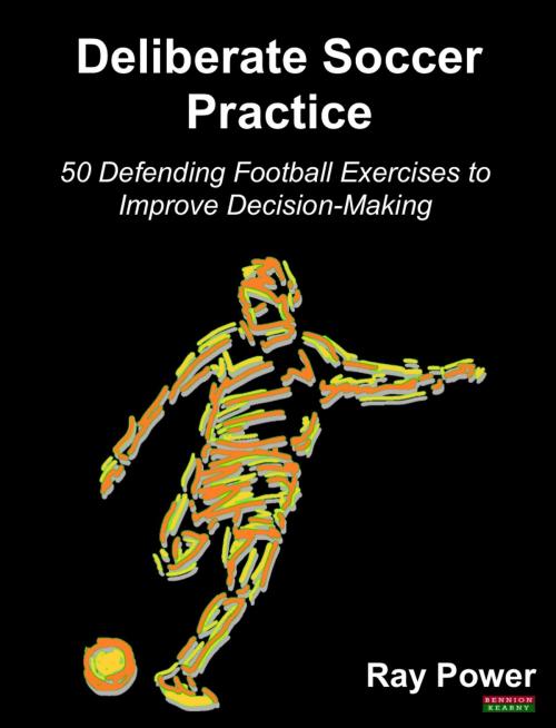 Cover of the book Deliberate Soccer Practice: 50 Defending Football Exercises to Improve Decision-Making by Ray Power, Bennion Kearny