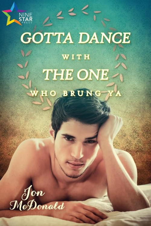 Cover of the book Gotta Dance with the One Who Brung Ya by Jon McDonald, NineStar Press, LLC