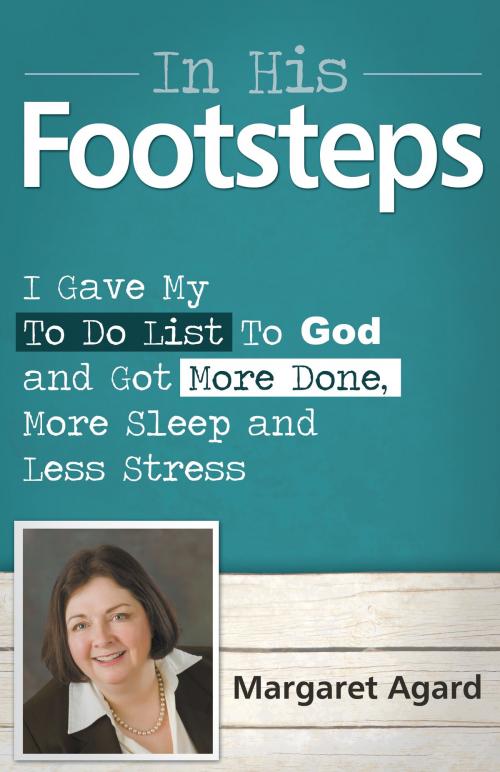 Cover of the book In His Footsteps: I Gave My To Do List To God and Got More Done, More Sleep and Less Stress by Margaret Agard, Margaret Agard