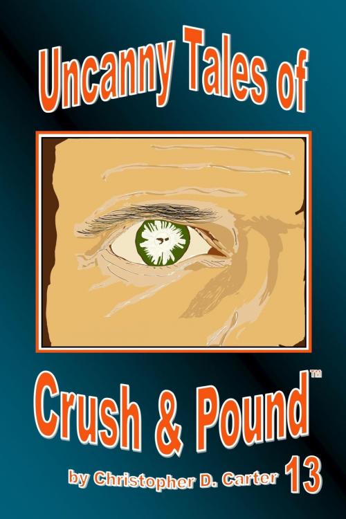 Cover of the book Uncanny Tales of Crush and Pound 13 by Christopher D. Carter, Christopher D. Carter