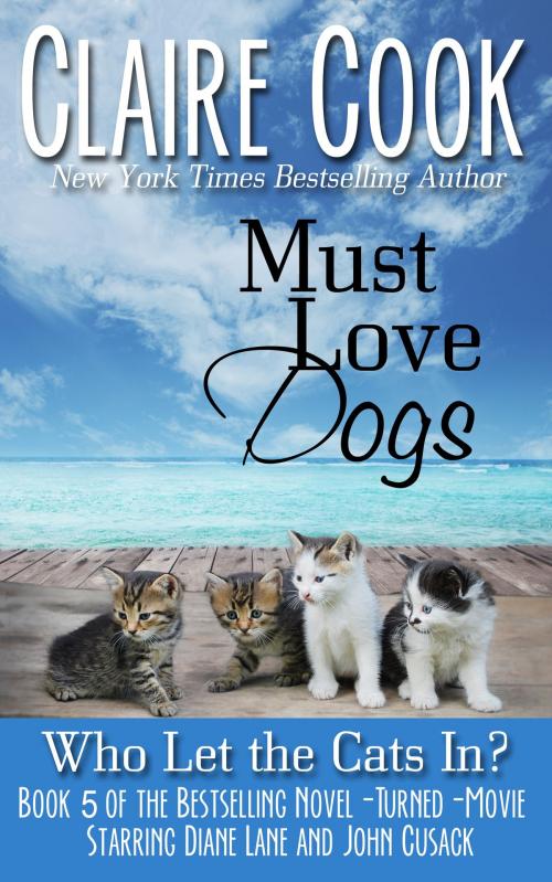 Cover of the book Must Love Dogs: Who Let the Cats In? by Claire Cook, Marshbury Beach Books