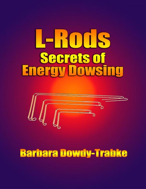 Cover of the book L-Rods: Secrets of Energy Dowsing by Barbara Dowdy-Trabke, ETC Publishing