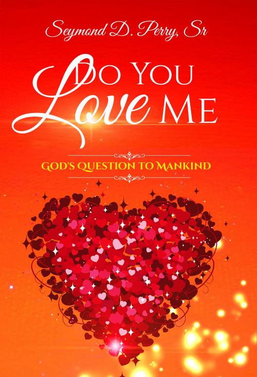 Cover of the book Do You Love Me? God's Question to Mankind by Seymond Perry, Pearly Gates Publishing LLC