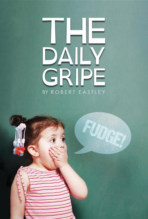 Cover of the book The Daily Gripe by Robert Eastley, Green Ivy