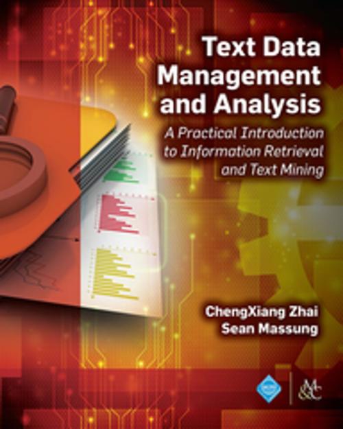 Cover of the book Text Data Management and Analysis by ChengXiang Zhai, Sean Massung, Association for Computing Machinery and Morgan & Claypool Publishers