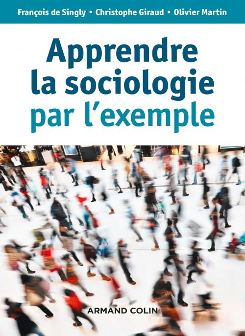Cover of the book Apprendre la sociologie par l'exemple - 3e éd. by Christophe Giraud, Olivier Martin, François de Singly, Armand Colin