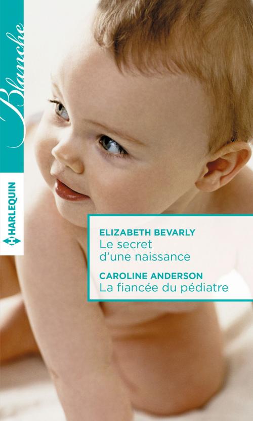 Cover of the book Le secret d'une naissance - La fiancée du pédiatre by Elizabeth Bevarly, Caroline Anderson, Harlequin