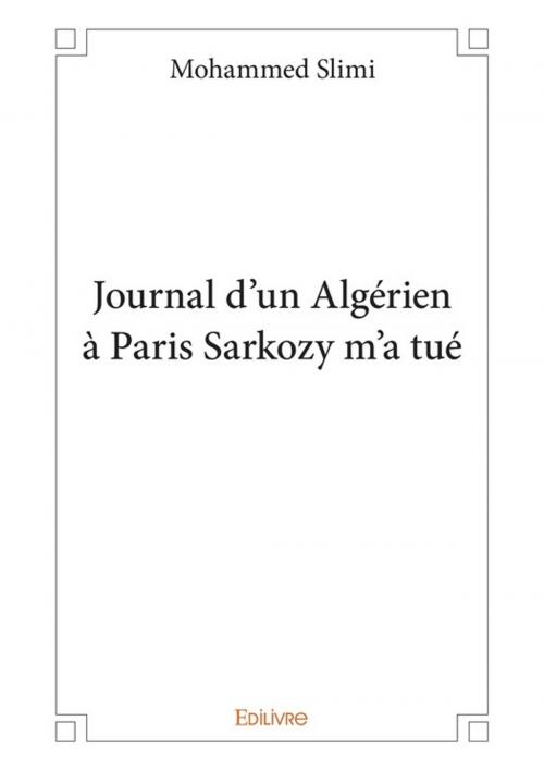 Cover of the book Journal d'un Algérien à Paris Sarkozy m'a tué by Mohammed Slimi, Editions Edilivre